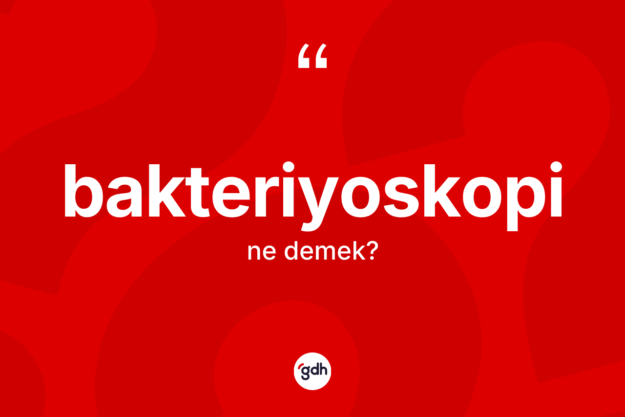 Bakteriyoskopi nedir? Bakteriyoskopinin TDK'ya göre anlamı nedir?
