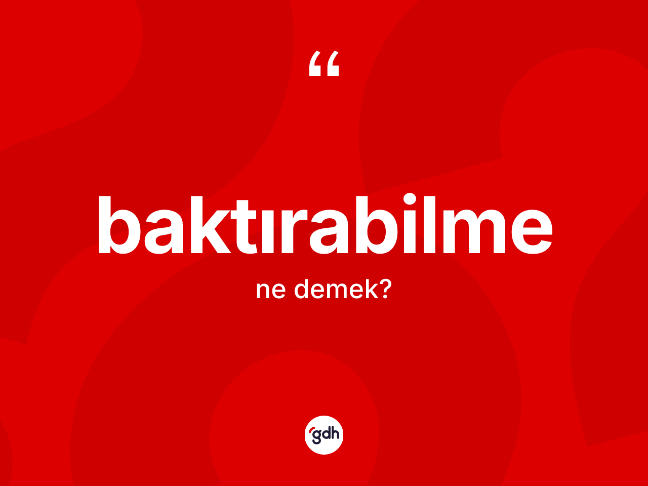 Baktırabilme nedir? Baktırabilmenin TDK'ya göre anlamı nedir?