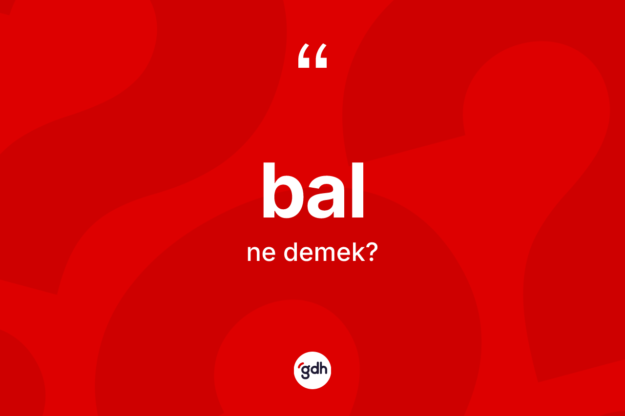 Bal kelimesi ne anlama gelir? Balın sözlükteki anlamı nedir?