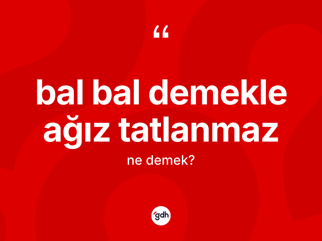 Bal bal demekle ağız tatlanmaz nedir? Bal bal demekle ağız tatlanmaz sözünün TDK açıklaması nedir?