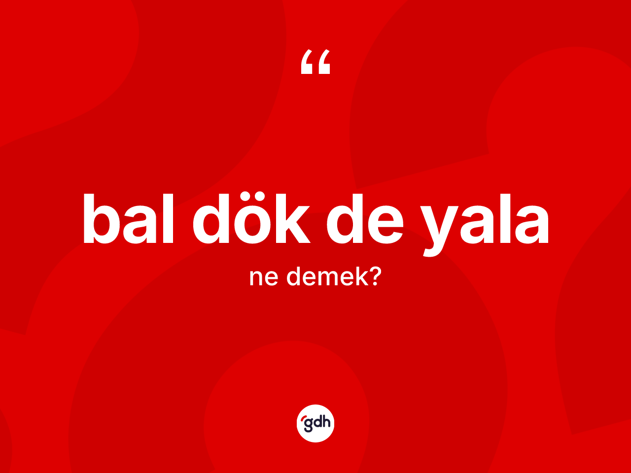 Bal dök de yala ne anlama gelir? Bal dök de yala sözü nerede kullanılır?