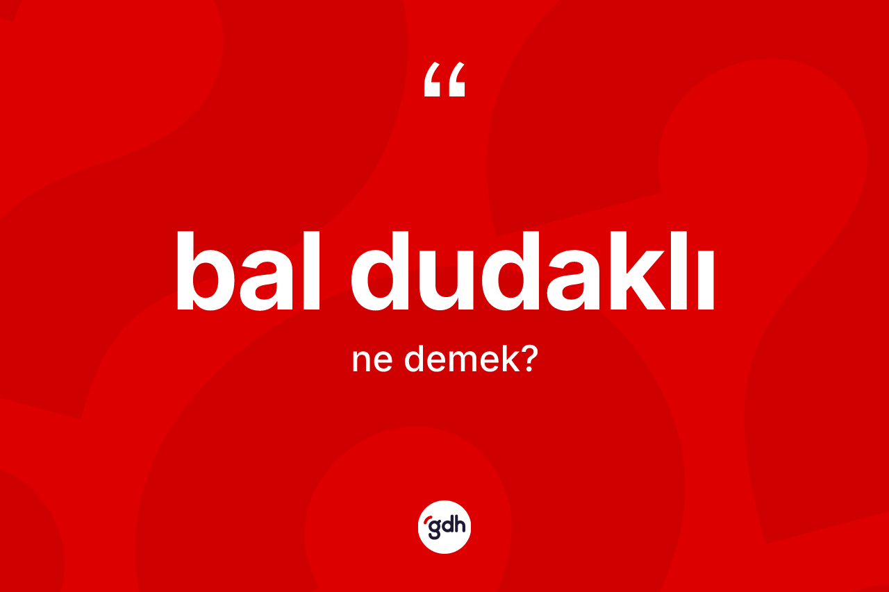 Bal dudaklı kelimesinin sözlükteki tanımı nedir?