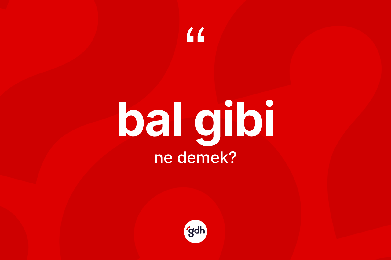 Bal gibi ifadesi ne demek?