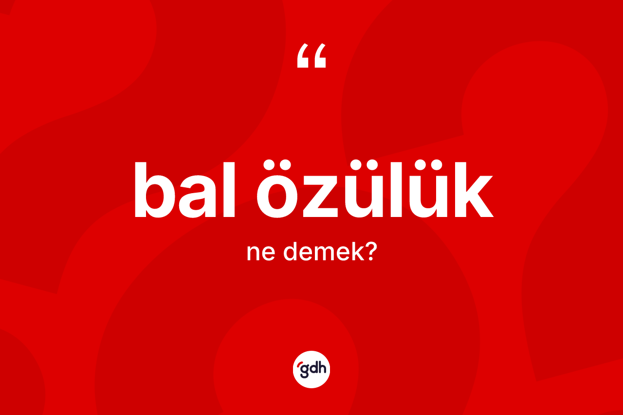 Bal özülük ne demek? Bal özülüğün kısaca tanımı nedir?
