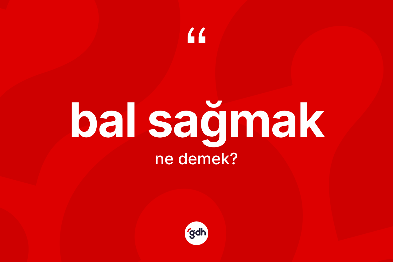 Bal sağmak sözü ne demektir?