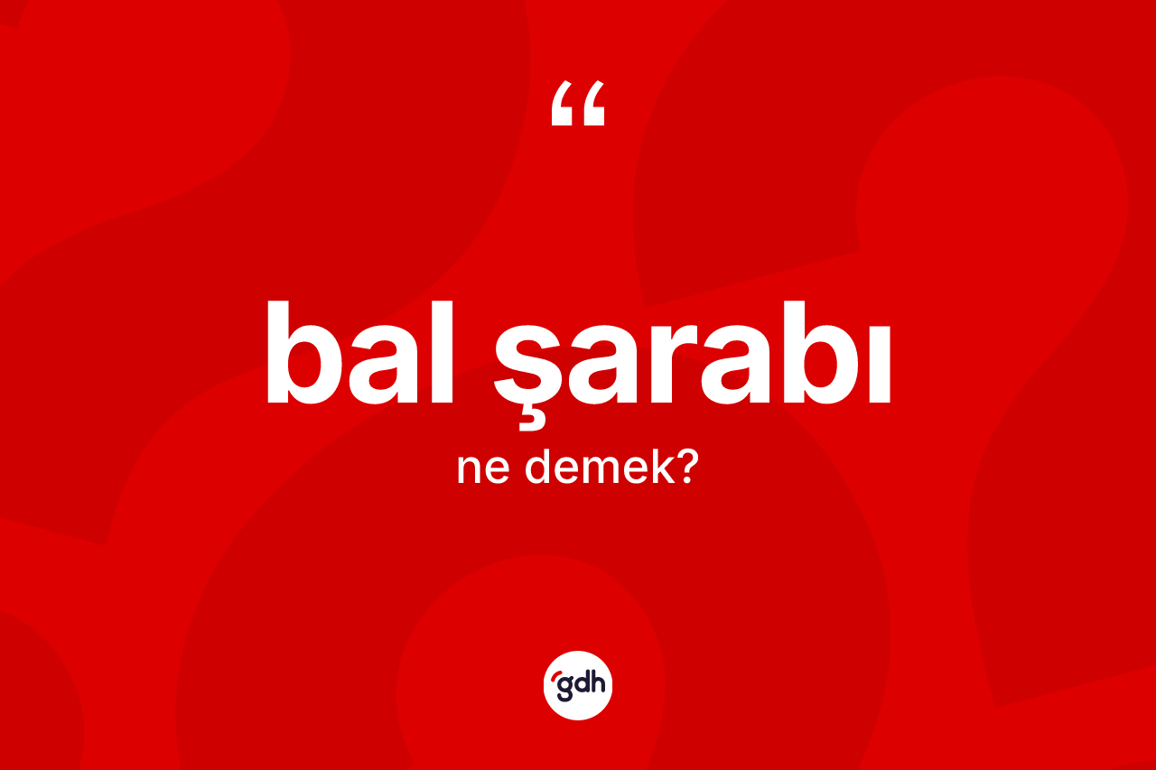 Bal şarabı kelimesinin sözlükteki tanımı nedir? Bal şarabı kelimesinin TDK anlamı nedir?