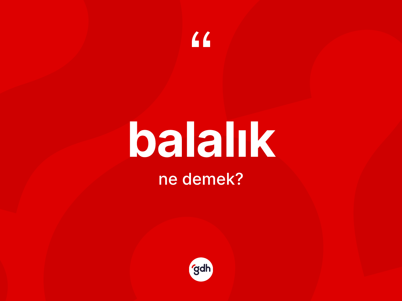 Balalık ne anlama gelir? Balalığın TDK'ya göre anlamı nedir?