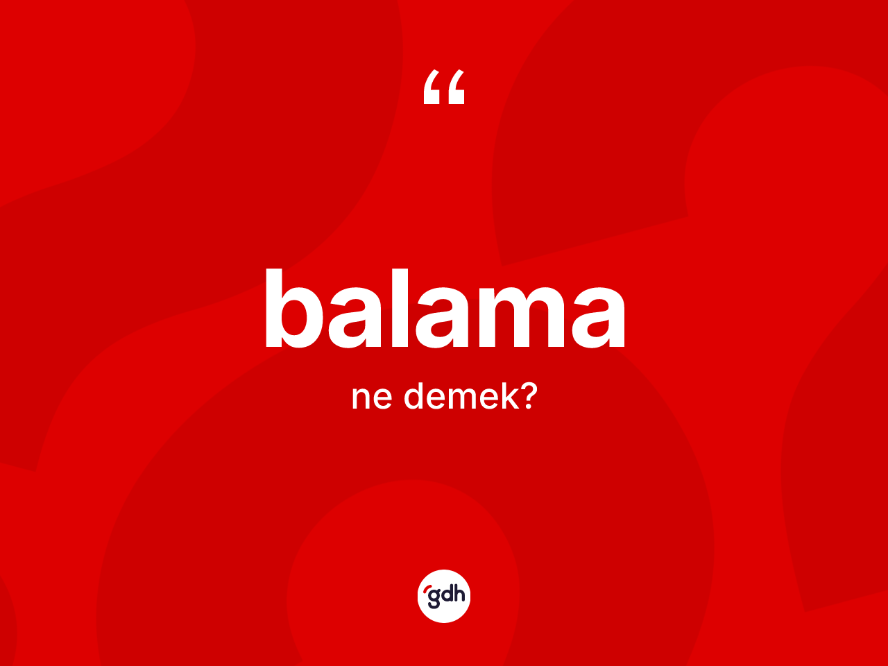 Balama kelimesinin tanımı nedir? Balamanın sözlükteki anlamı nedir?