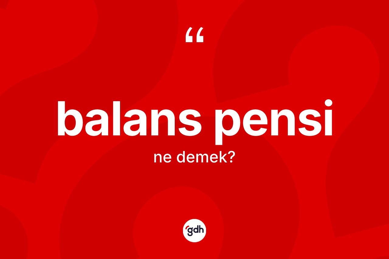 Balans pensi kelimesinin sözlükteki tanımı nedir?