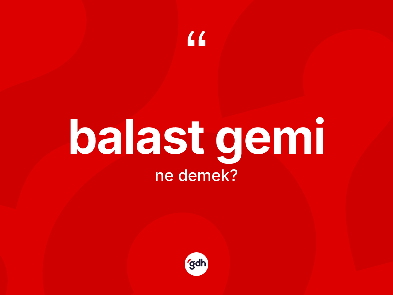 Balast gemi kelimesi ne demek? Balast geminin TDK'ya göre anlamı nedir?