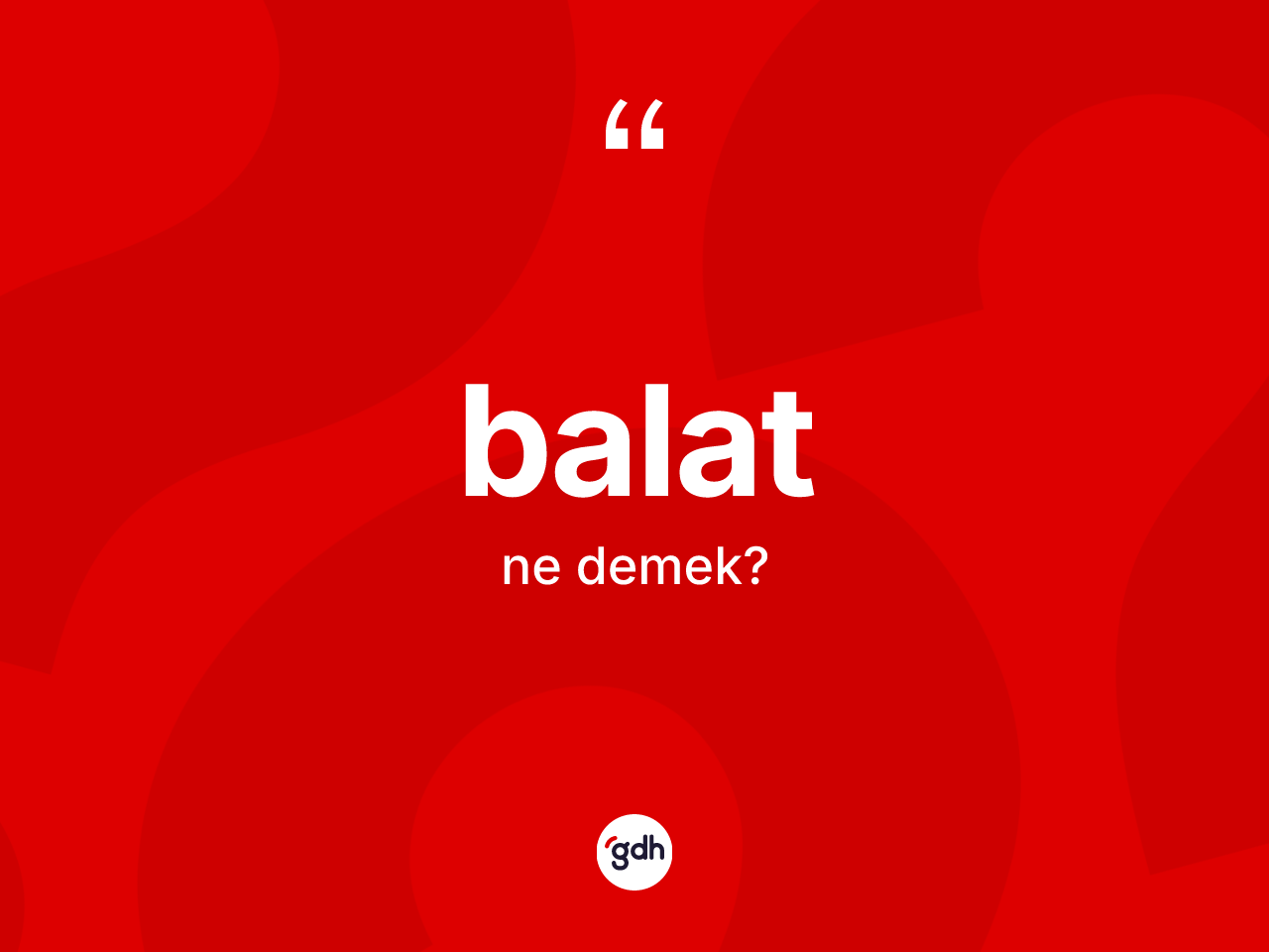 Balat kelimesinin anlamı nedir? Baladın halk arasındaki kullanımı nasıldır?