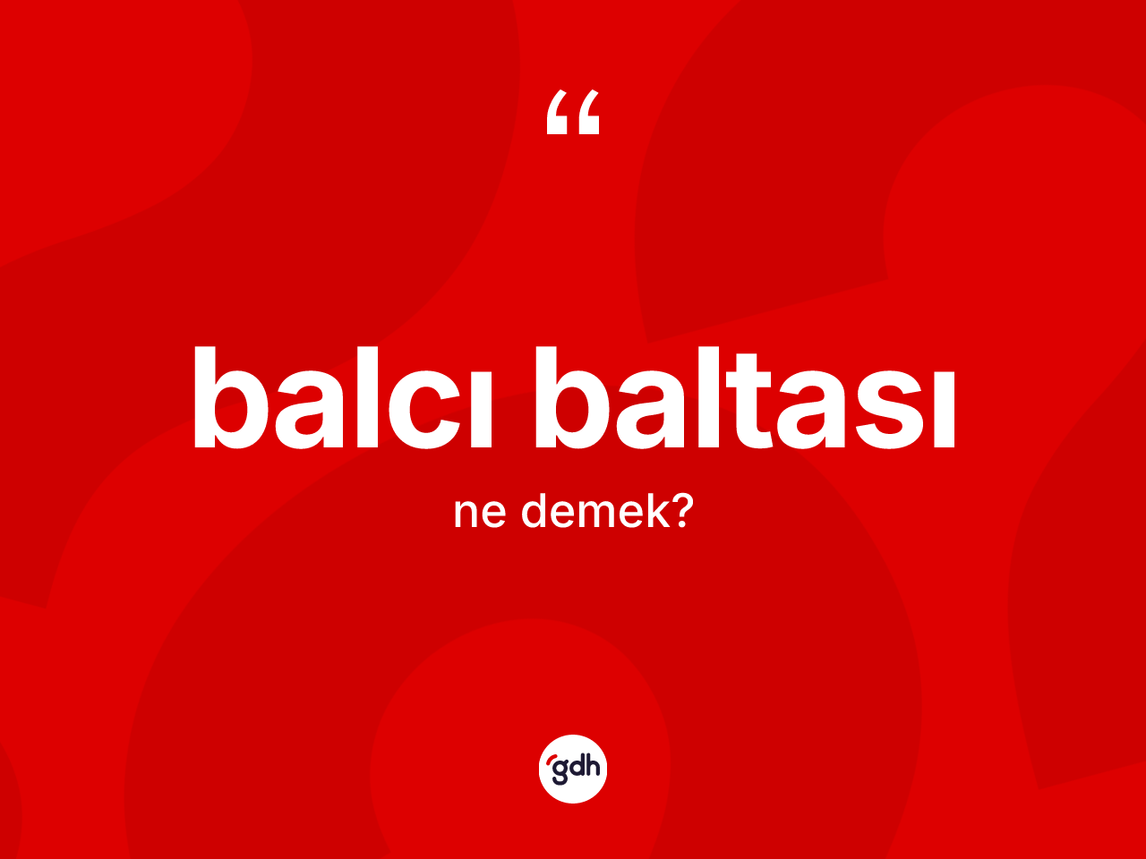 Balcı baltası kelimesinin sözlükteki tanımı nedir? Balcı baltasının TDK'ya göre anlamı nedir?