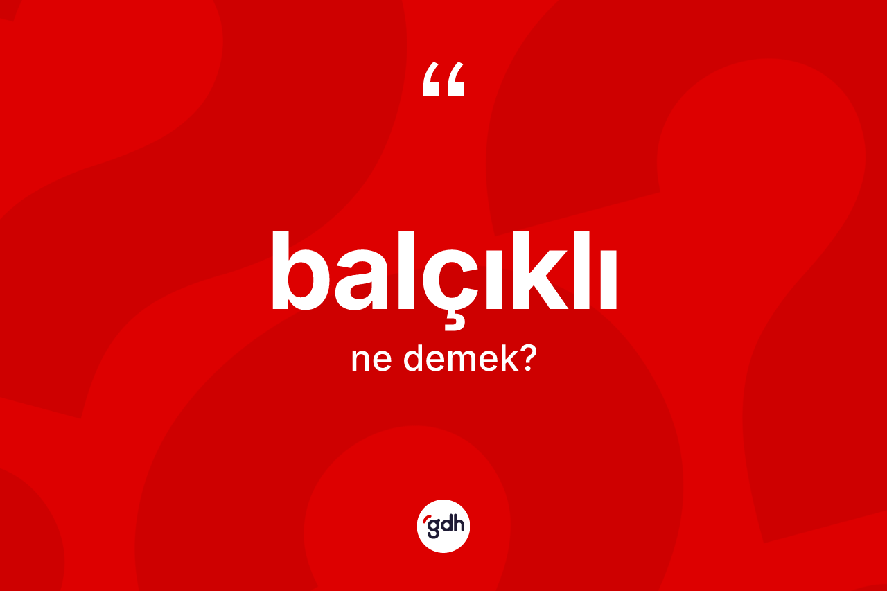 Balçıklı ne anlama gelir? Balçıklının TDK'ya göre anlamı nedir?