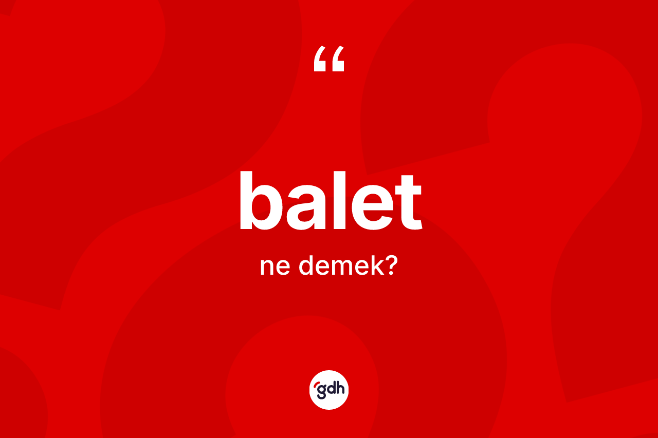 Balet kelimesi ne anlama gelir?