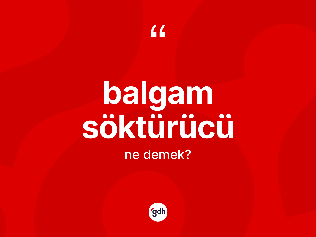Balgam söktürücü kelimesi ne anlama gelir? Balgam söktürücü kelimesinin kaç farklı anlamı var?