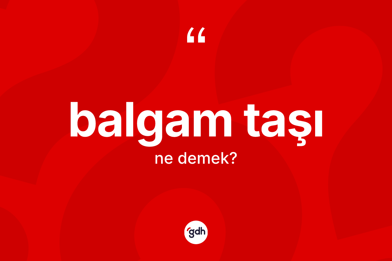 Balgam taşı kelimesinin sözlükteki tanımı nedir?