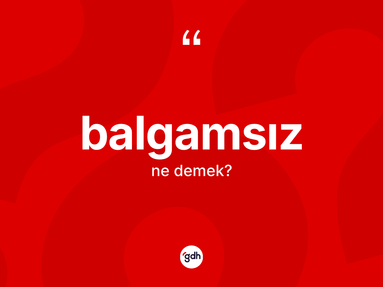 Balgamsız kelimesi ne anlama gelir? Balgamsızın TDK'ya göre anlamı nedir?