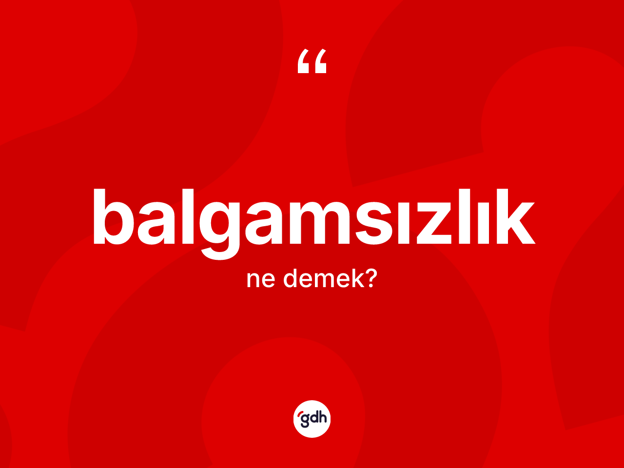 Balgamsızlık kelimesinin tanımı nedir? Balgamsızlığın TDK'ya göre anlamı nedir?