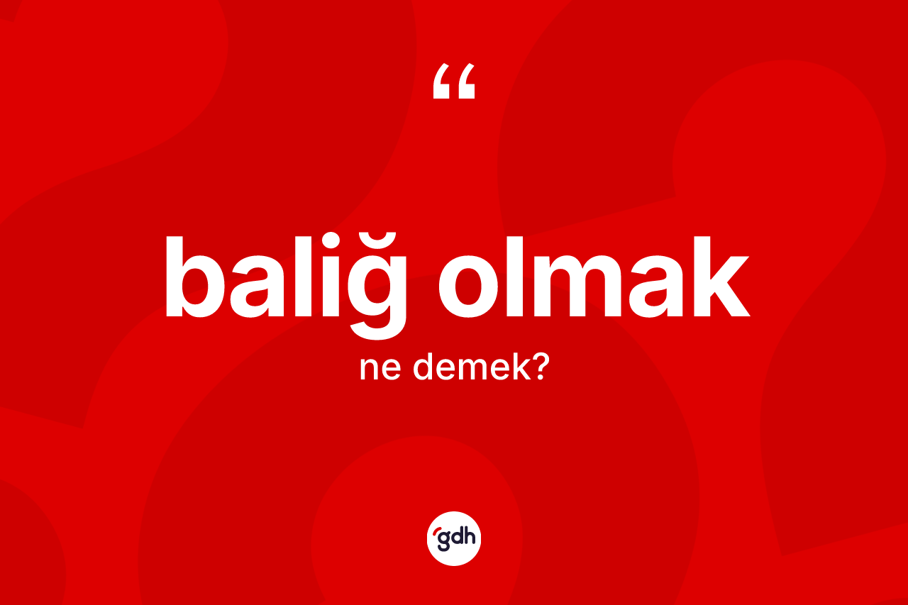 Baliğ olmak ifadesi ne demek?