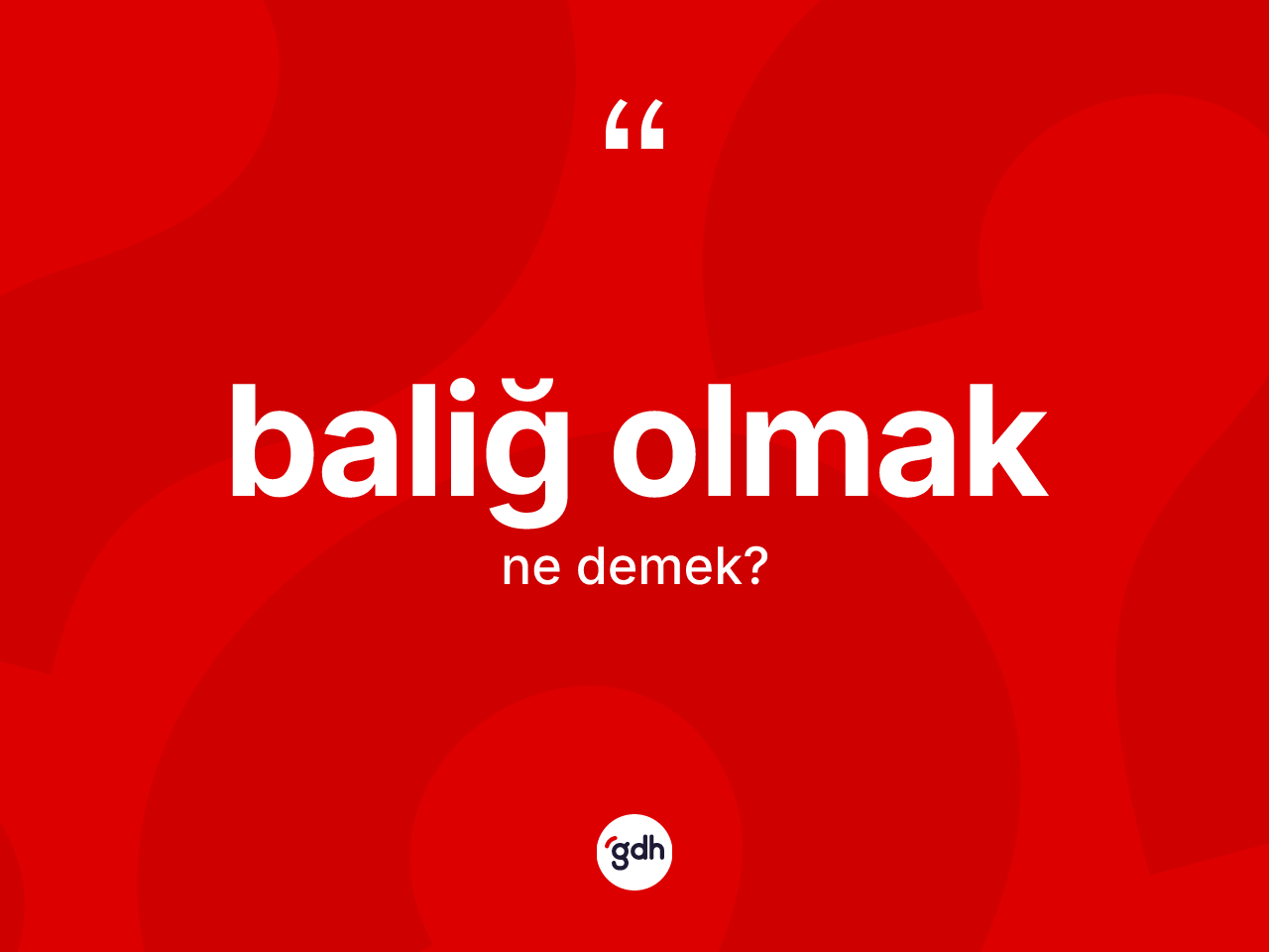 Baliğ olmak ifadesi ne demek? Baliğ olmak ifadesinin TDK anlamı nedir?