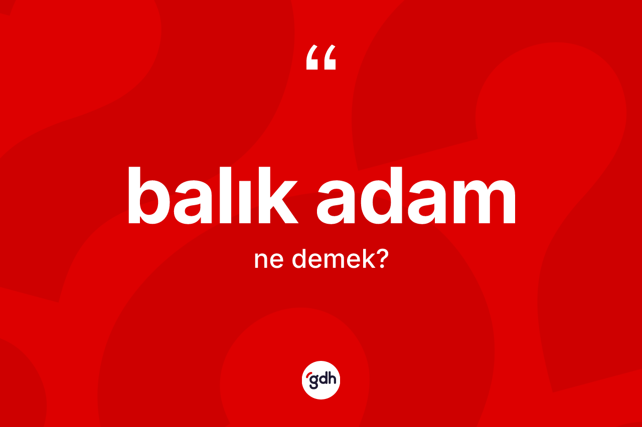 Balık adam kelimesinin sözlükteki tanımı nedir? Balık adam kelimesinin özellikleri nelerdir?