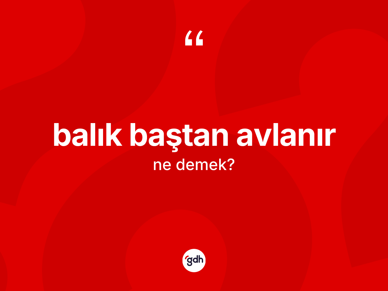 Balık baştan avlanır ifadesinin tanımı nedir? Balık baştan avlanır sözü hangi durumlarda kullanılır?