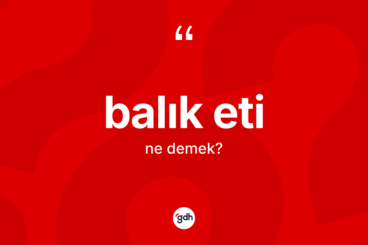 Balık eti kelimesinin tanımı nedir?