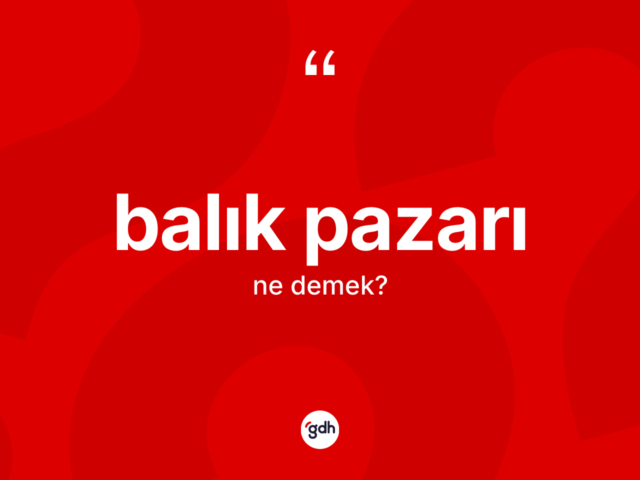 Balık pazarı kelimesinin anlamı nedir? Balık pazarının kısaca tanımı nedir?
