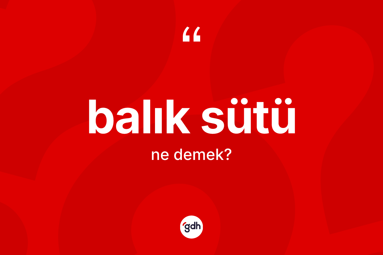 Balık sütü ne demek?