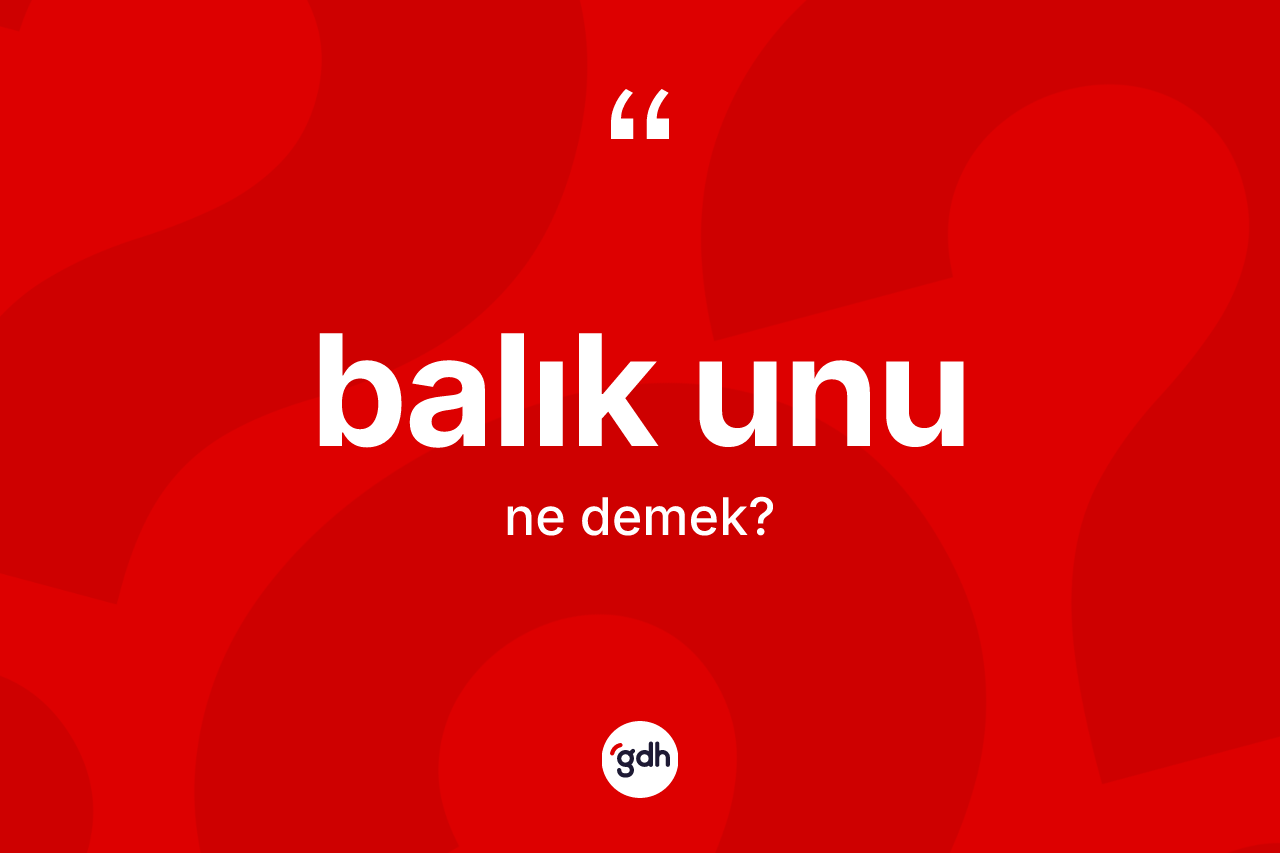 Balık unu kelimesinin sözlükteki tanımı nedir? Balık unu kelimesinin TDK'ya göre açıklaması nedir?
