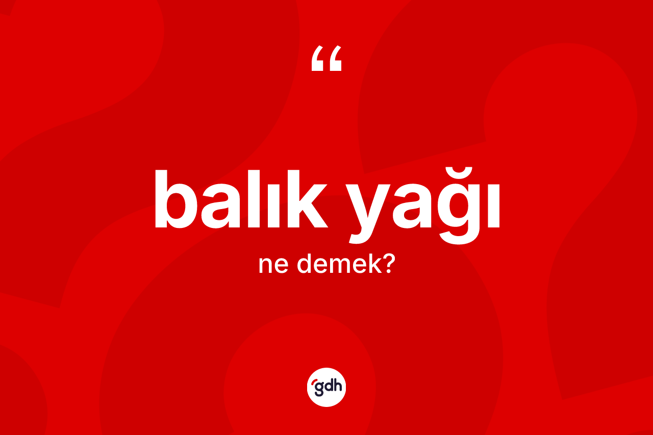 Balık yağı kelimesinin anlamı nedir?