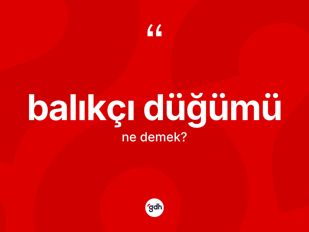 Balıkçı düğümü kelimesi nedir? Balıkçı düğümü kelimesinin kaç farklı anlamı var?