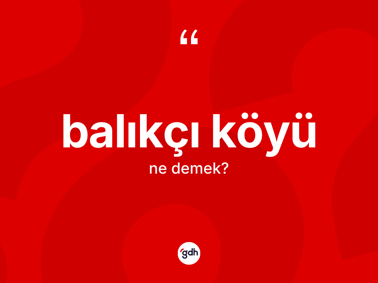 Balıkçı köyü kelimesi ne demek? Balıkçı köyü kelimesinin TDK'ya göre açıklaması nedir?