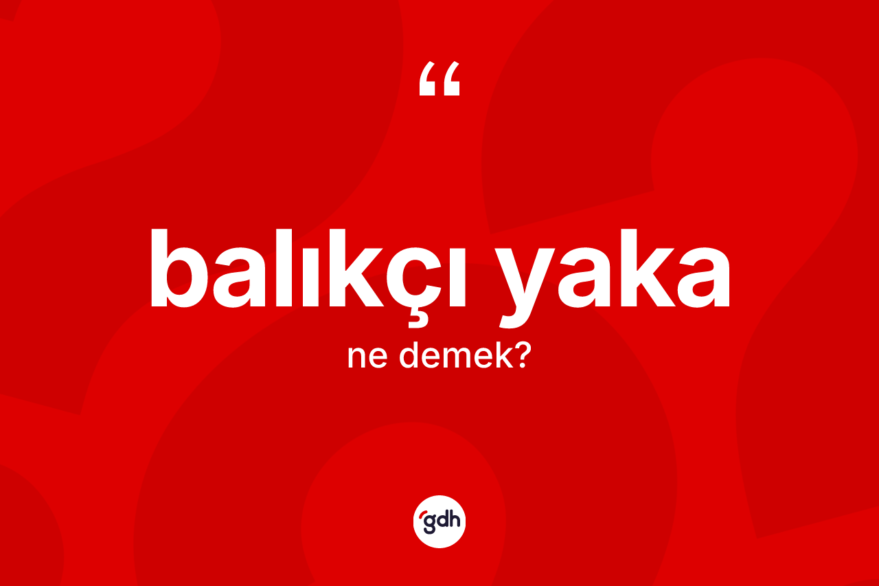 Balıkçı yaka kelimesi ne demek?