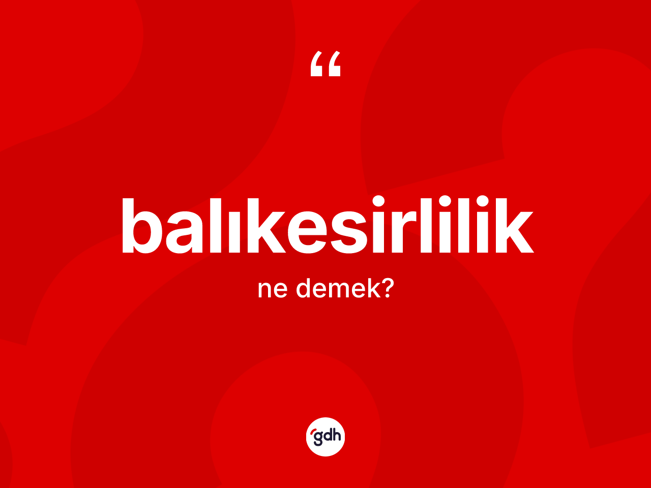 Balıkesirlilik kelimesinin anlamı nedir? Balıkesirlilik'in halk arasındaki kullanımı nasıldır?