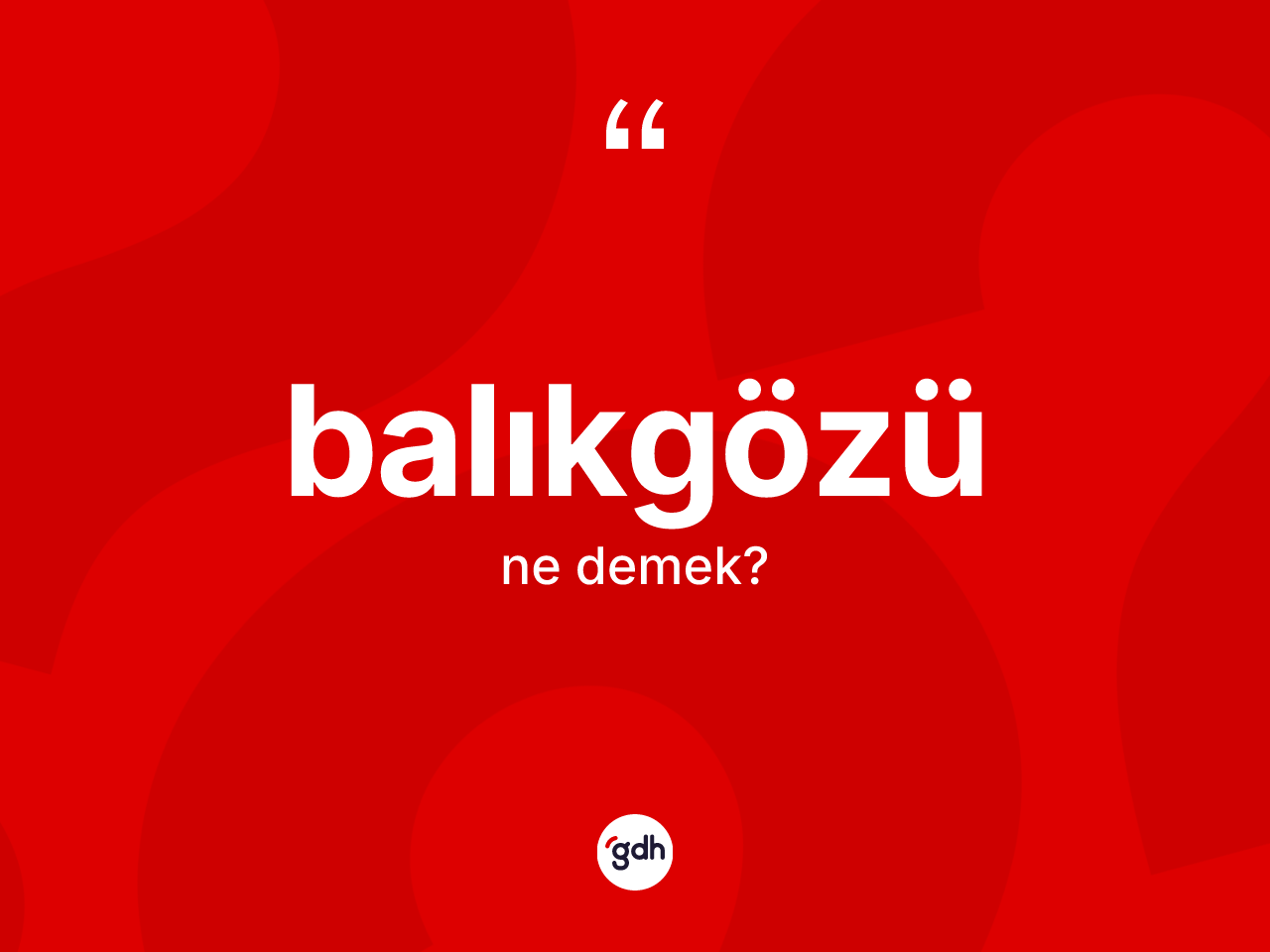 Balıkgözü ne demek? Balıkgözünün TDK'ya göre anlamı nedir?