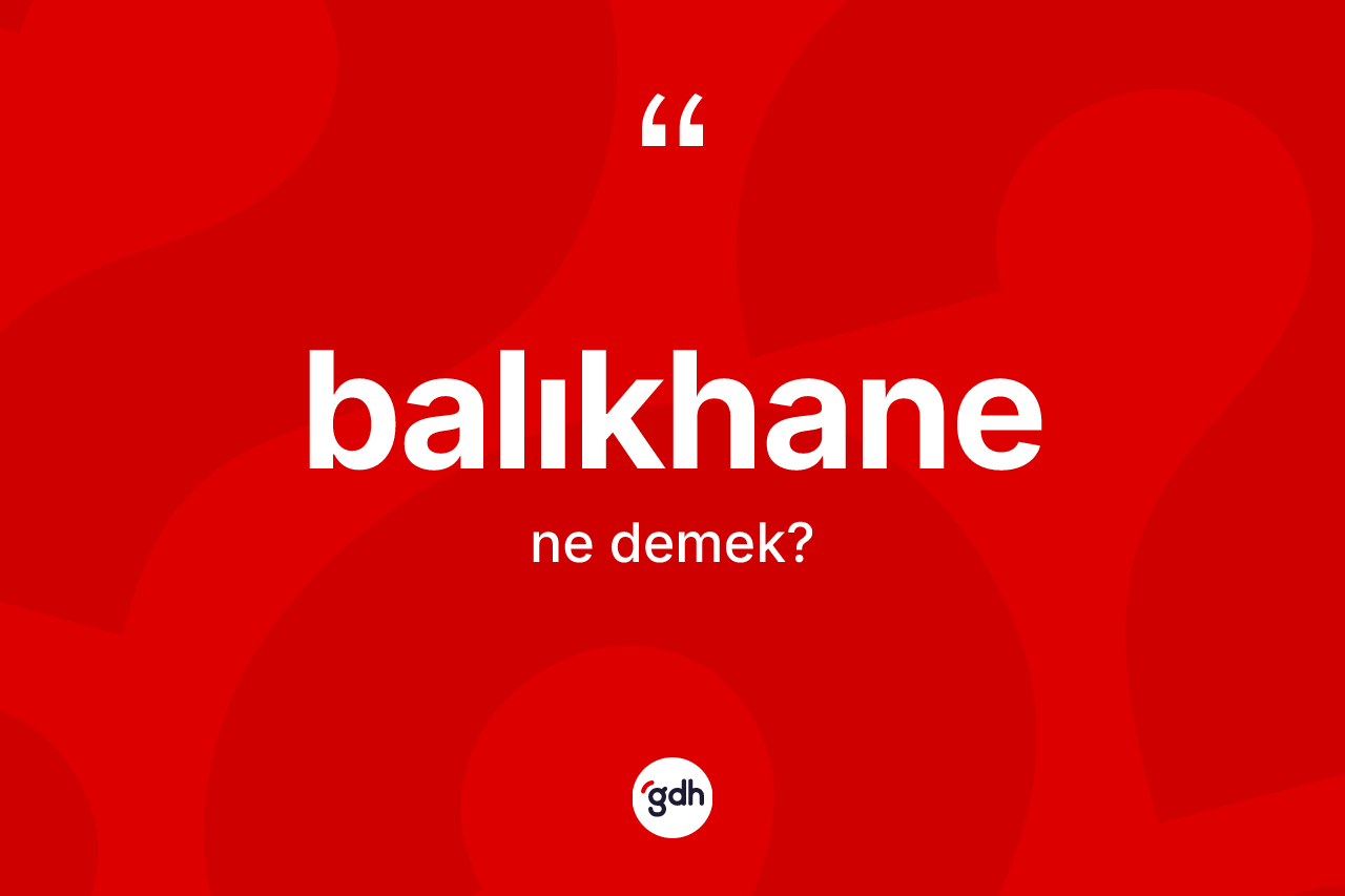 Balıkhane ne demek?
