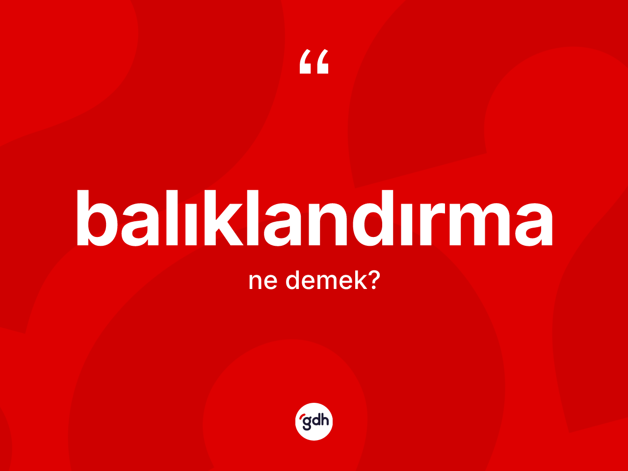 Balıklandırma kelimesinin tanımı nedir? Balıklandırma kelimesinin TDK'ya göre açıklaması nedir?