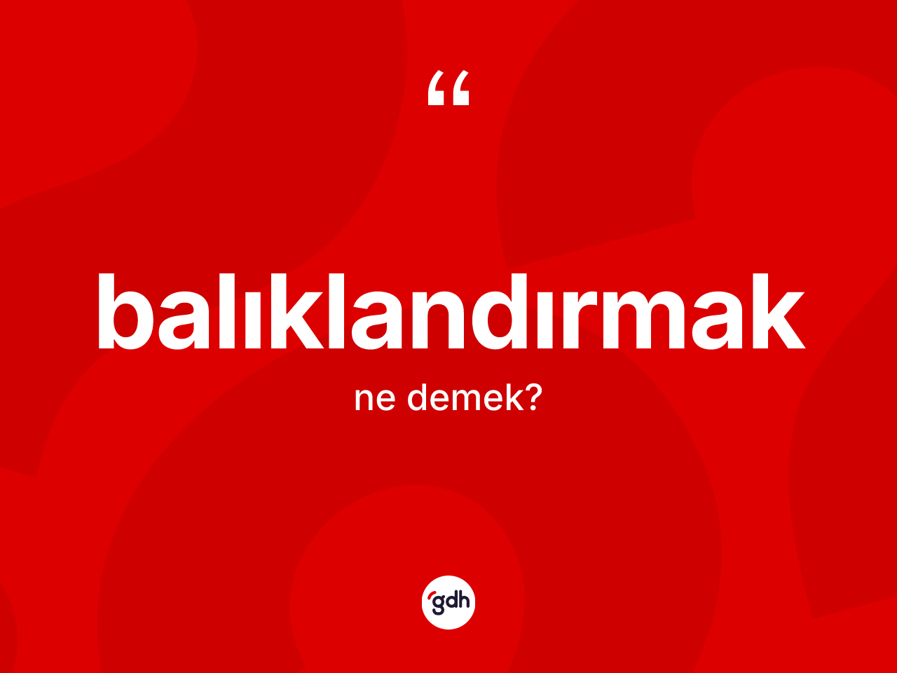 Balıklandırmak kelimesinin tanımı nedir? Balıklandırmağın TDK'ya göre anlamı nedir?