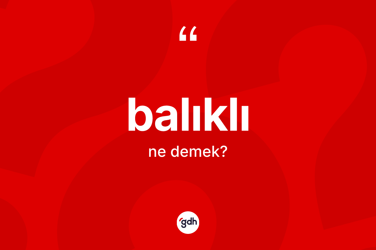 Balıklı kelimesinin anlamı nedir?