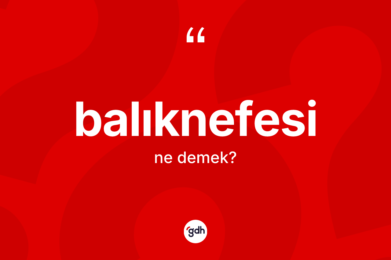 Balıknefesi kelimesinin anlamı nedir? Balıknefesinin halk arasındaki kullanımı nasıldır?