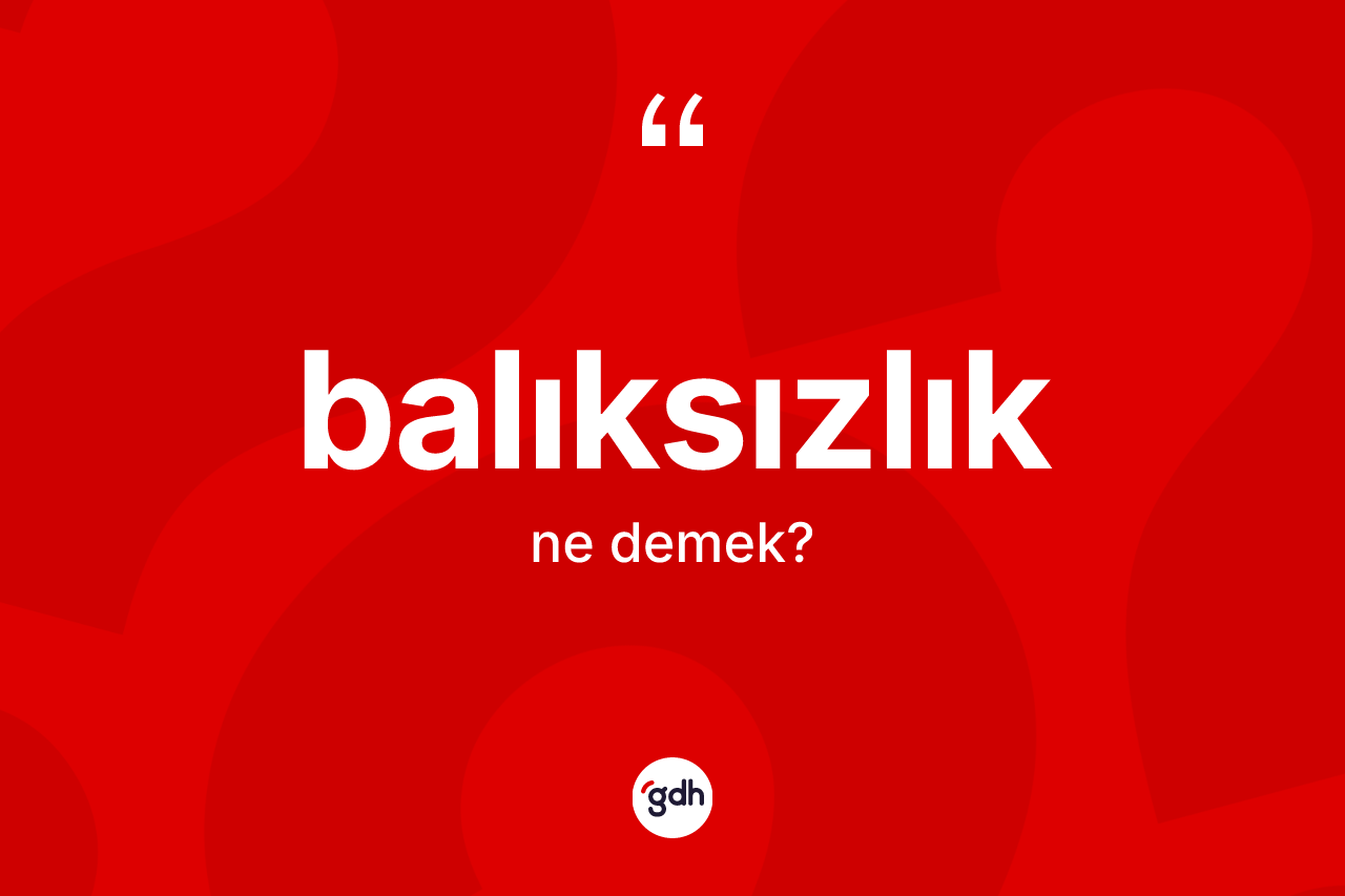 Balıksızlık kelimesinin tanımı nedir?