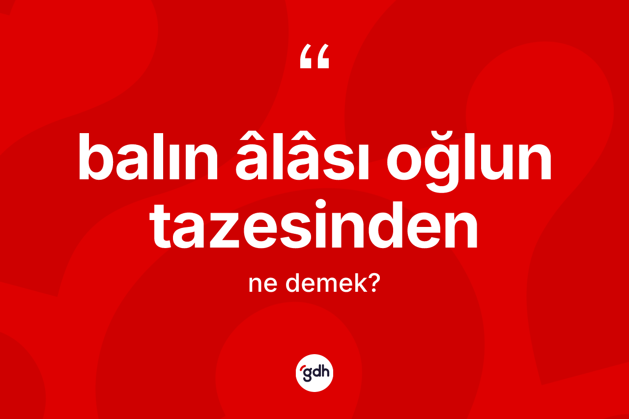 Balın âlâsı oğlun tazesinden sözü neyi anlatır?