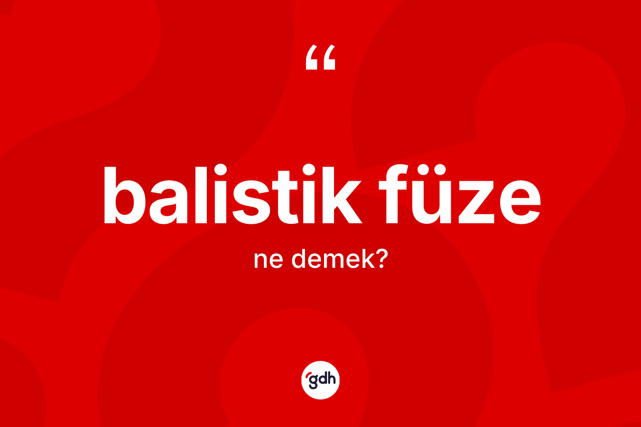 Balistik füze ne anlama gelir?