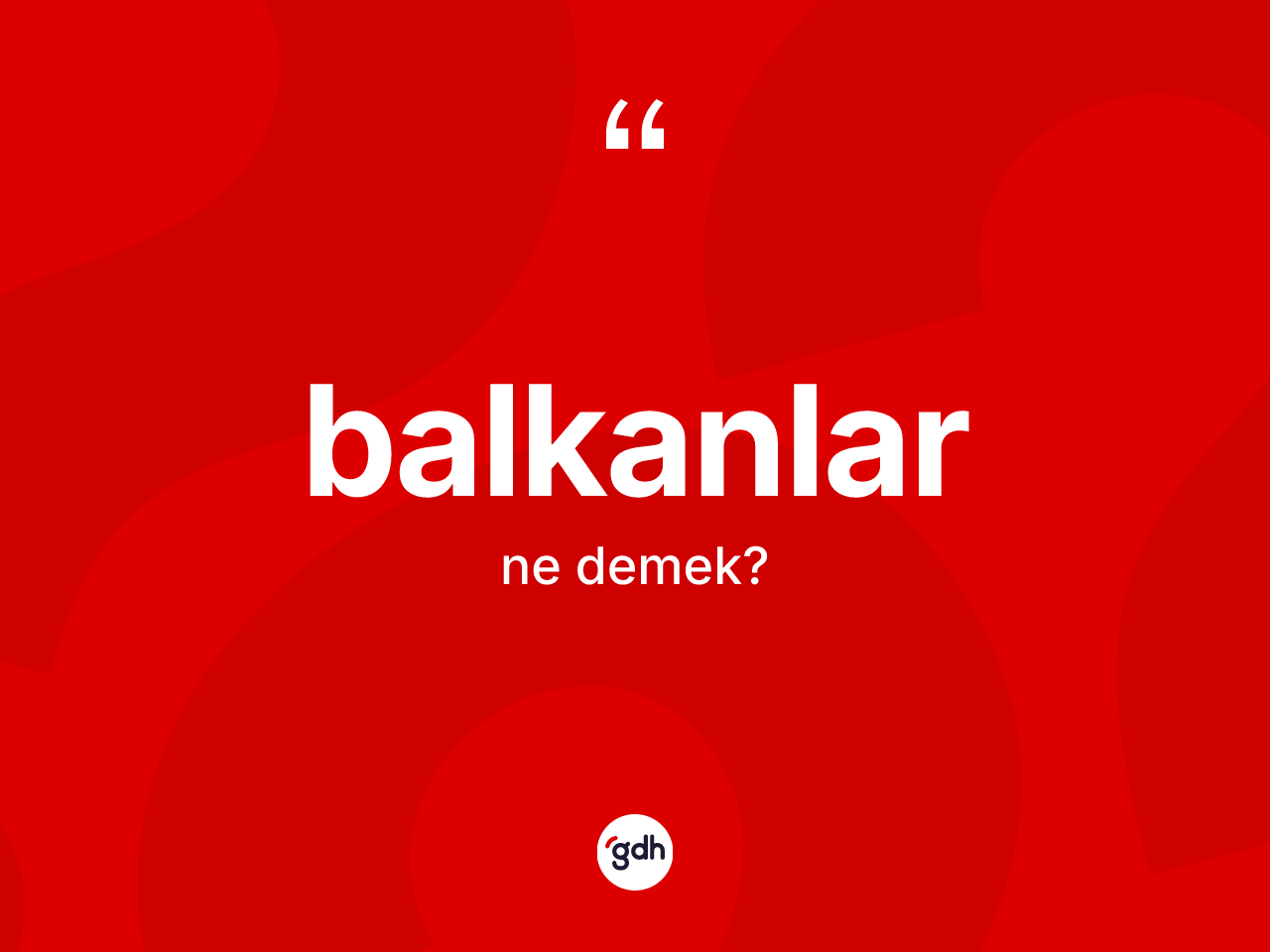 Balkanlar kelimesinin tanımı nedir? Balkanlar kelimesinin özellikleri nelerdir?