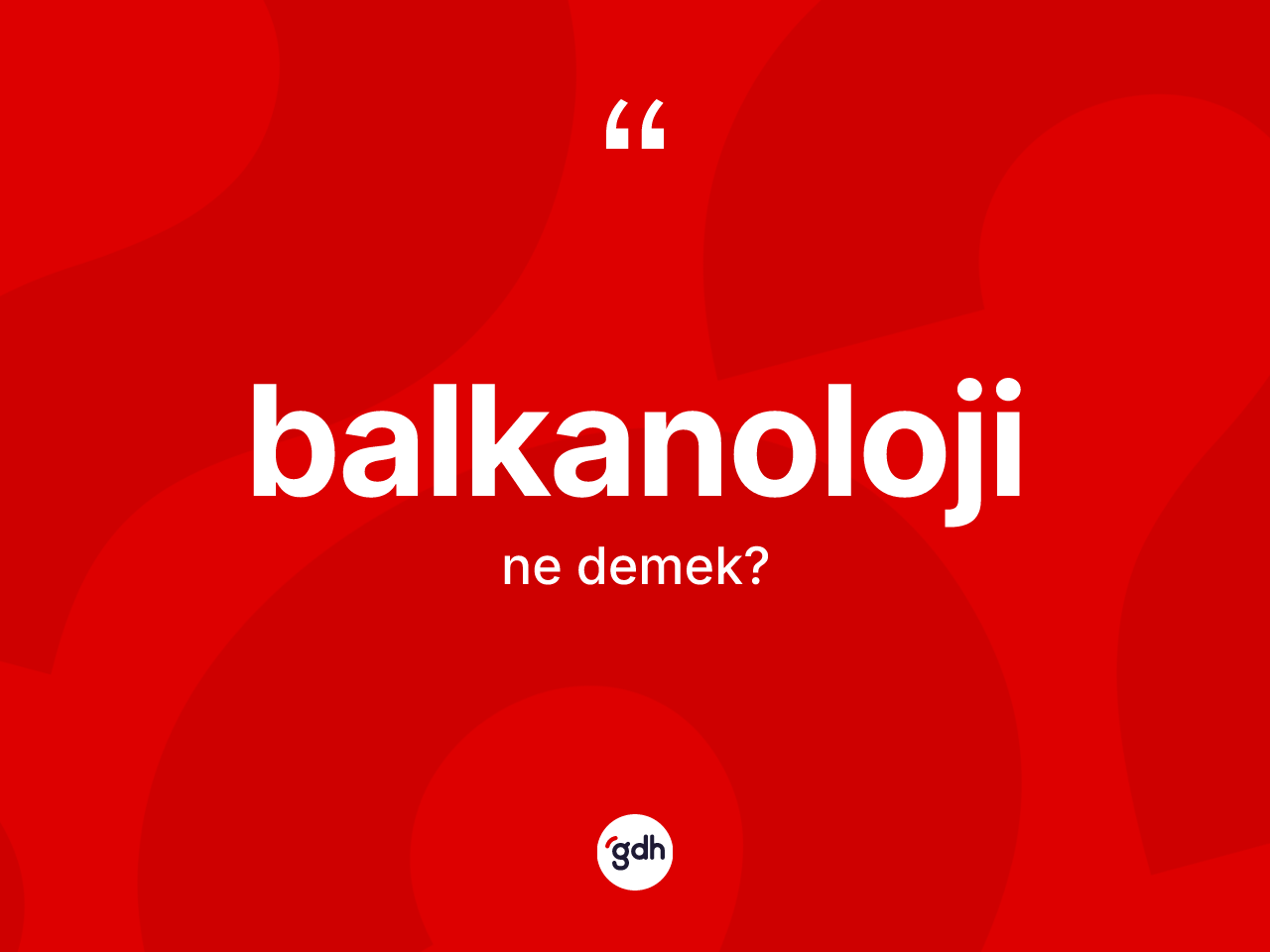 Balkanoloji kelimesinin sözlükteki tanımı nedir? Balkanoloji'nin TDK'ya göre anlamı nedir?