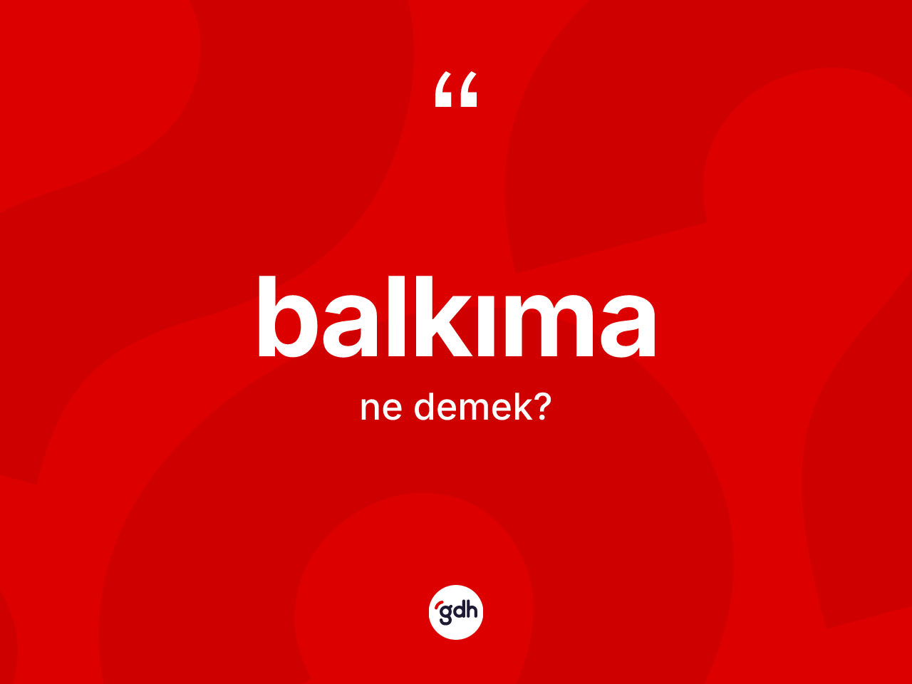 Balkıma ne demek? Balkıma kelimesinin TDK anlamı nedir?