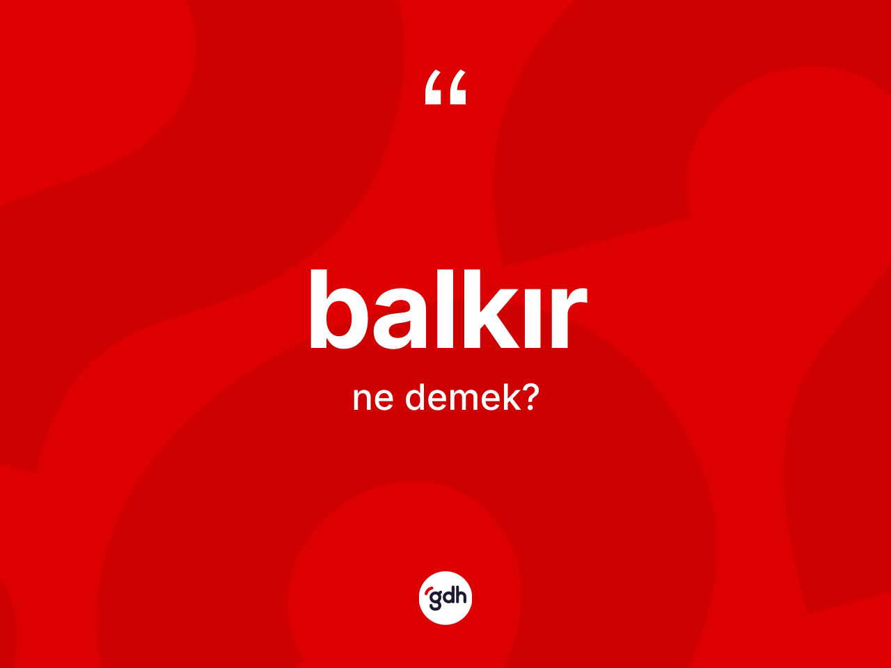 Balkır kelimesi nedir? Balkırın TDK'ya göre anlamı nedir?