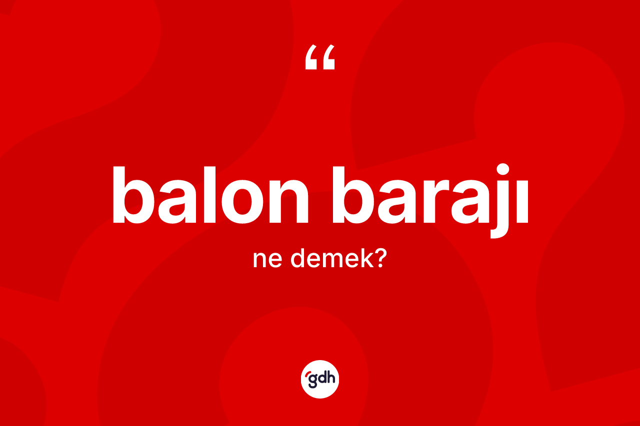 Balon barajı kelimesinin sözlükteki tanımı nedir?