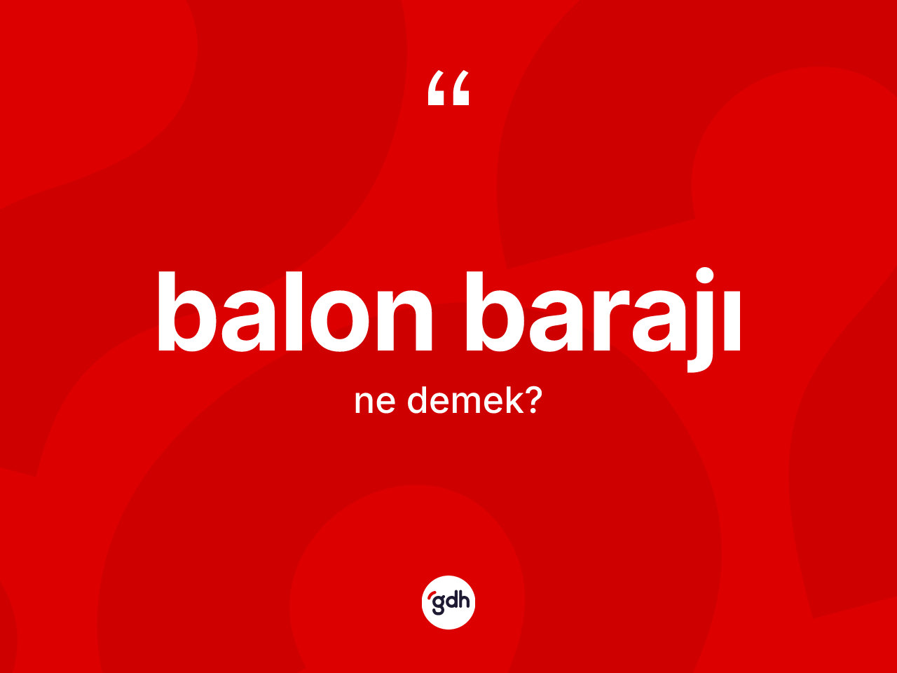 Balon barajı kelimesinin sözlükteki tanımı nedir? Balon barajının halk arasındaki kullanımı nasıldır?